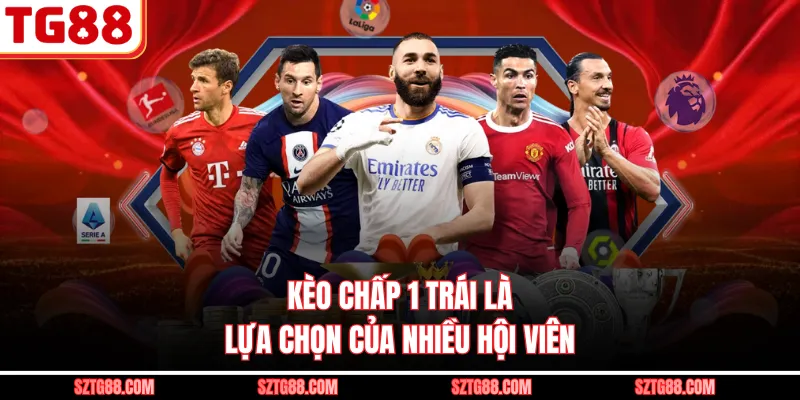 Kèo chấp 1 trái là lựa chọn của nhiều hội viên